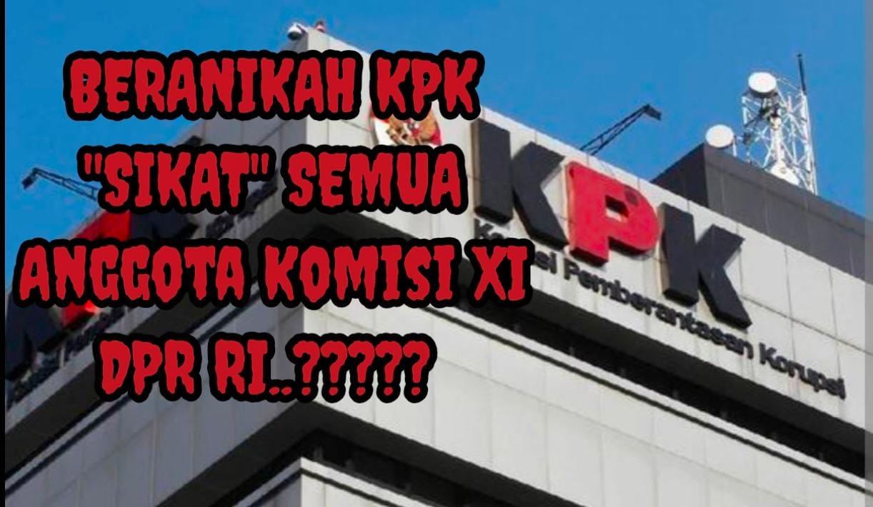 Ketua LPKKI: Kalau Seluruh Anggota DPR RI Komisi XI Tidak Segera Jadi TSK, Bubarkan Saja KPK